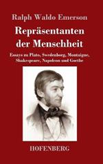 Reprasentanten der Menschheit: Essays zu Plato, Swedenborg, Montaigne, Shakespeare, Napoleon und Goethe