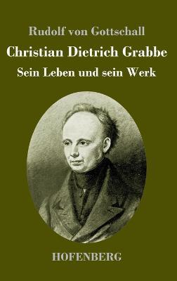 Christian Dietrich Grabbe: Sein Leben und sein Werk - Rudolf Von Gottschall - cover