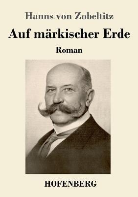 Auf markischer Erde: Roman - Hanns Von Zobeltitz - cover