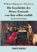Die Geschichte des Henry Esmond, von ihm selbst erzählt: Ein historischer Roman