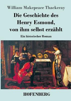 Die Geschichte des Henry Esmond, von ihm selbst erzählt: Ein historischer Roman - William Makepeace Thackeray - cover