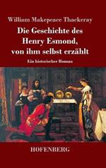 Die Geschichte des Henry Esmond, von ihm selbst erzählt: Ein historischer Roman