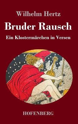 Bruder Rausch: Ein Klostermärchen in Versen - Wilhelm Hertz - cover