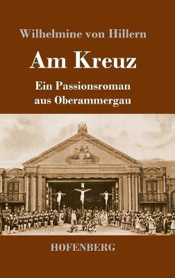 Am Kreuz: Ein Passionsroman aus Oberammergau - Wilhelmine Von Hillern - cover