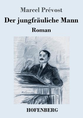 Der jungfräuliche Mann: Roman - Marcel Prévost - cover