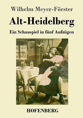 Alt-Heidelberg: Ein Schauspiel in fünf Aufzügen - Wilhelm Meyer-Förster - cover