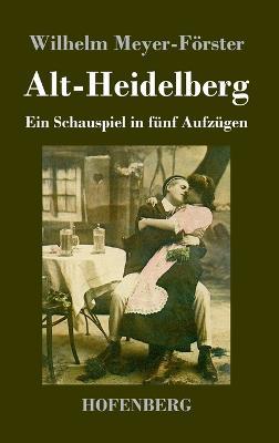 Alt-Heidelberg: Ein Schauspiel in funf Aufzugen - Wilhelm Meyer-Foerster - cover
