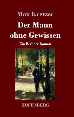 Der Mann ohne Gewissen: Ein Berliner Roman - Max Kretzer - cover