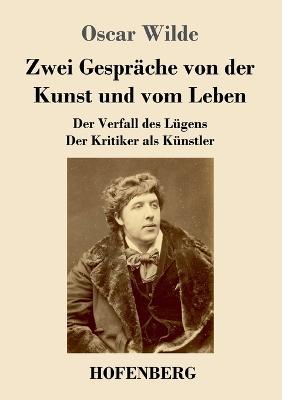 Zwei Gespräche von der Kunst und vom Leben: Der Verfall des Lügens - Der Kritiker als Künstler - Oscar Wilde - cover