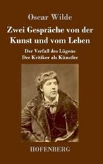 Zwei Gespräche von der Kunst und vom Leben: Der Verfall des Lügens - Der Kritiker als Künstler