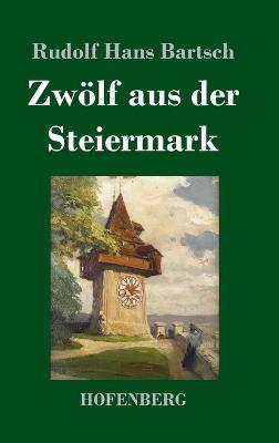 Zwoelf aus der Steiermark - Rudolf Hans Bartsch - cover