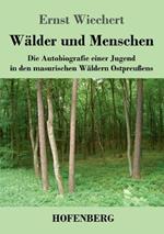 Wälder und Menschen: Die Autobiografie einer Jugend in den masurischen Wäldern Ostpreußens
