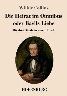 Die Heirat im Omnibus oder Basils Liebe: Die drei Bände in einem Buch - Wilkie Collins - cover