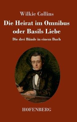 Die Heirat im Omnibus oder Basils Liebe: Die drei Bände in einem Buch - Wilkie Collins - cover