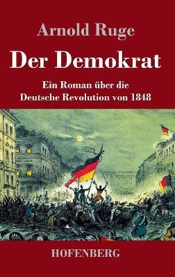 Der Demokrat: Ein Roman über die Deutsche Revolution von 1848 - Arnold Ruge - cover