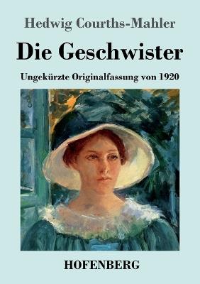 Die Geschwister: Ungekürzte Originalfassung von 1920 - Hedwig Courths-Mahler - cover