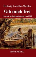 Gib mich frei: Ungekürzte Originalfassung von 1913