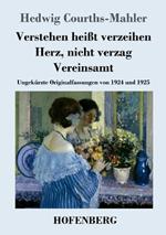 Verstehen heißt verzeihen / Herz, nicht verzag / Vereinsamt: Ungekürzte Originalfassungen von 1924 und 1925