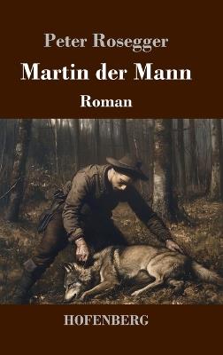 Martin der Mann: Roman - Peter Rosegger - cover