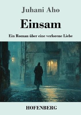 Einsam: Ein Roman über eine verlorene Liebe - Juhani Aho - cover