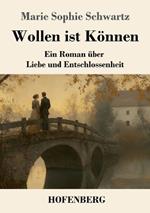 Wollen ist Können: Ein Roman über Liebe und Entschlossenheit