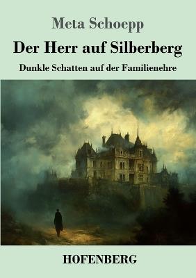 Der Herr auf Silberberg: Dunkle Schatten auf der Familienehre - Meta Schoepp - cover