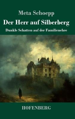 Der Herr auf Silberberg: Dunkle Schatten auf der Familienehre - Meta Schoepp - cover