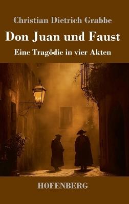 Don Juan und Faust: Eine Tragödie in vier Akten - Christian Dietrich Grabbe - cover