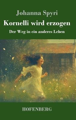 Kornelli wird erzogen: Der Weg in ein anderes Leben - Johanna Spyri - cover