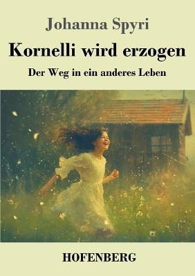 Kornelli wird erzogen: Der Weg in ein anderes Leben - Johanna Spyri - cover