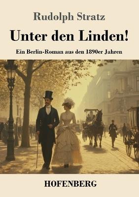 Unter den Linden!: Ein Berlin-Roman aus den 1890er Jahren - Rudolph Stratz - cover