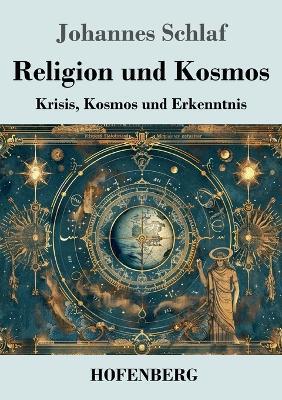 Religion und Kosmos: Krisis, Kosmos und Erkenntnis - Johannes Schlaf - cover