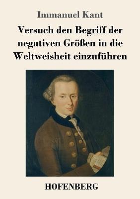Versuch den Begriff der negativen Größen in die Weltweisheit einzuführen - Immanuel Kant - cover