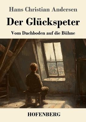 Der Glückspeter: Vom Dachboden auf die Bühne - Hans Christian Andersen - cover