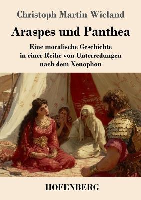 Araspes und Panthea: Eine moralische Geschichte in einer Reihe von Unterredungen nach dem Xenophon - Christoph Martin Wieland - cover