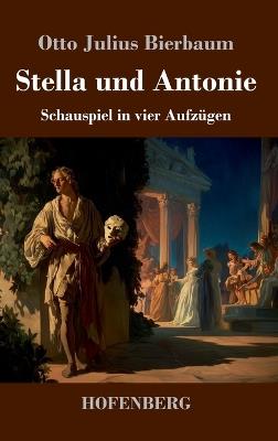 Stella und Antonie: Schauspiel in vier Aufzügen - Otto Julius Bierbaum - cover