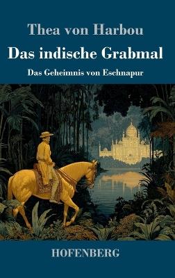 Das indische Grabmal: Das Geheimnis von Eschnapur - Thea Von Harbou - cover