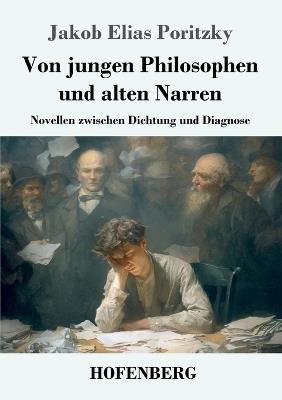 Von jungen Philosophen und alten Narren: Novellen zwischen Dichtung und Diagnose - Jakob Elias Poritzky - cover