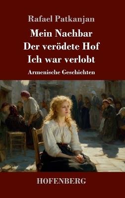 Mein Nachbar / Der verödete Hof / Ich war verlobt: Armenische Geschichten - Rafael Patkanjan - cover