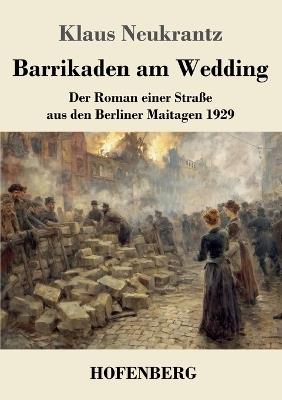 Barrikaden am Wedding: Der Roman einer Straße aus den Berliner Maitagen 1929 - Klaus Neukrantz - cover