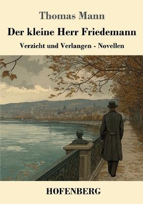 Der kleine Herr Friedemann: Verzicht und Verlangen - Novellen - Thomas Mann - cover