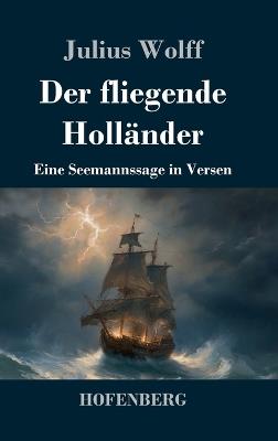 Der fliegende Holländer: Eine Seemannssage in Versen - Julius Wolff - cover
