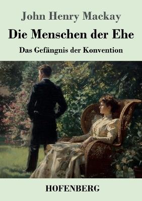 Die Menschen der Ehe: Das Gefängnis der Konvention - John Henry MacKay - cover