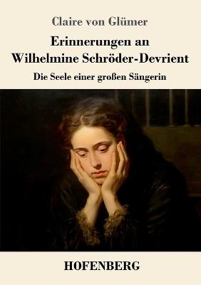 Erinnerungen an Wilhelmine Schröder-Devrient: Die Seele einer großen Sängerin - Claire Von Glümer - cover