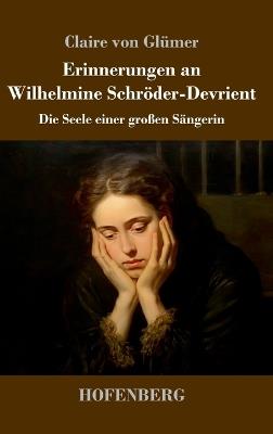 Erinnerungen an Wilhelmine Schröder-Devrient: Die Seele einer großen Sängerin - Claire Von Glümer - cover