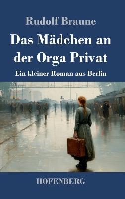 Das Mädchen an der Orga Privat: Ein kleiner Roman aus Berlin - Rudolf Braune - cover