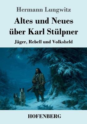 Altes und Neues über Karl Stülpner: Jäger, Rebell und Volksheld - Hermann Lungwitz - cover