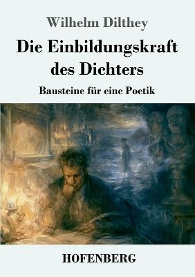 Die Einbildungskraft des Dichters: Bausteine für eine Poetik - Wilhelm Dilthey - cover