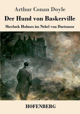 Der Hund von Baskerville: Sherlock Holmes im Nebel von Dartmoor - Arthur Conan Doyle - cover