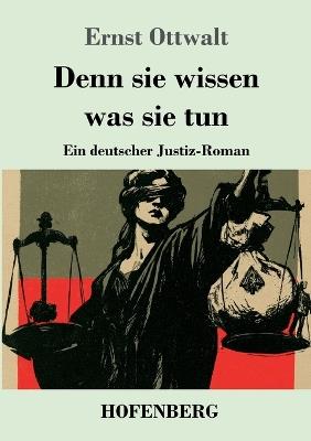 Denn sie wissen was sie tun: Ein deutscher Justiz-Roman - Ernst Ottwalt - cover
